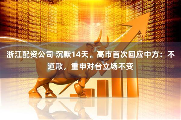 浙江配资公司 沉默14天，高市首次回应中方：不道歉，重申对台立场不变